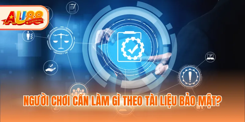 Người chơi cần làm gì theo tài liệu bảo mật?