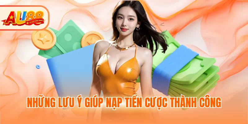 Những lưu ý giúp nạp tiền cược thành công